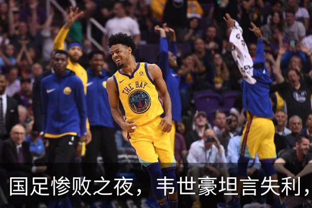 国足惨败之夜，韦世豪坦言失利，王子铭力求逆转